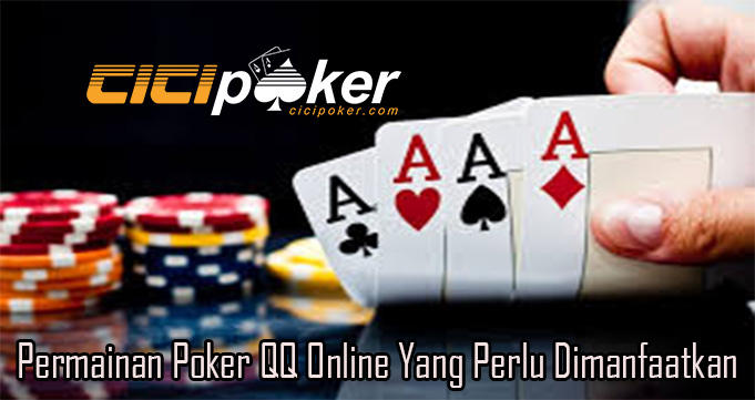 Permainan Poker QQ Online Yang Perlu Dimanfaatkan